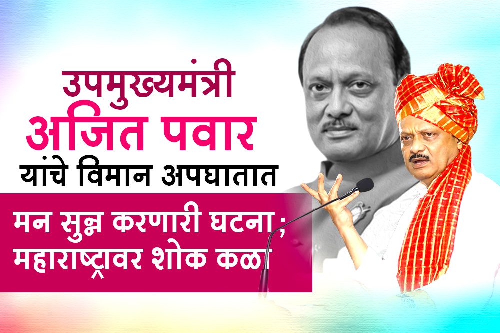 उपमुख्यमंत्री अजित पवार यांचे विमान अपघातात निधन  मन सुन्न करणारी घटना; महाराष्ट्रावर शोक कळा 